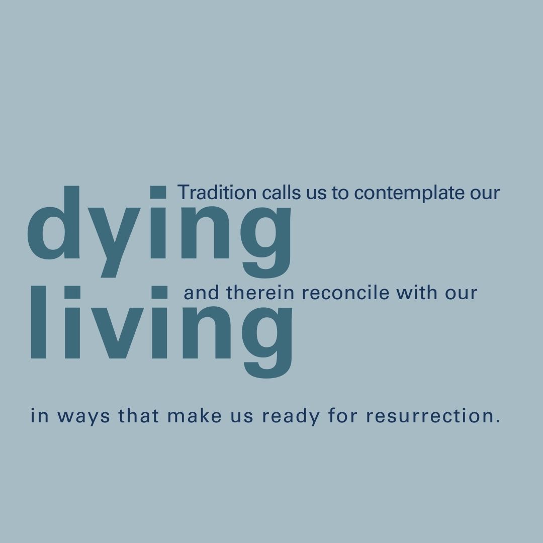 Tradition call us to contemplate our dying and therein reconcile with out living in ways that make us ready for resurrection